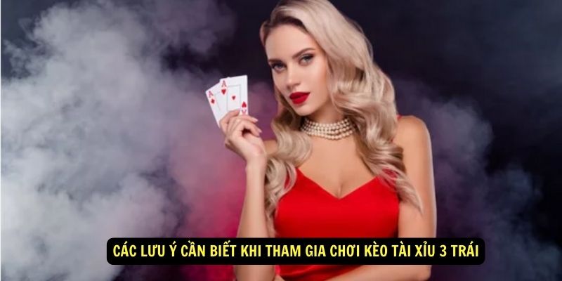 Các lưu ý cần biết khi tham gia chơi kèo tài xỉu 3 trái