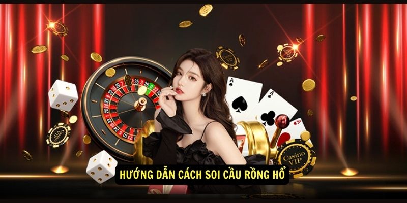 Hướng dẫn cách soi cầu Rồng Hổ