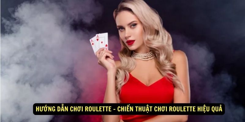 Hướng dẫn chơi roulette - Chiến thuật chơi roulette hiệu quả