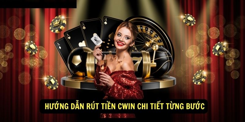  Hướng dẫn rút tiền Cwin chi tiết từng bước