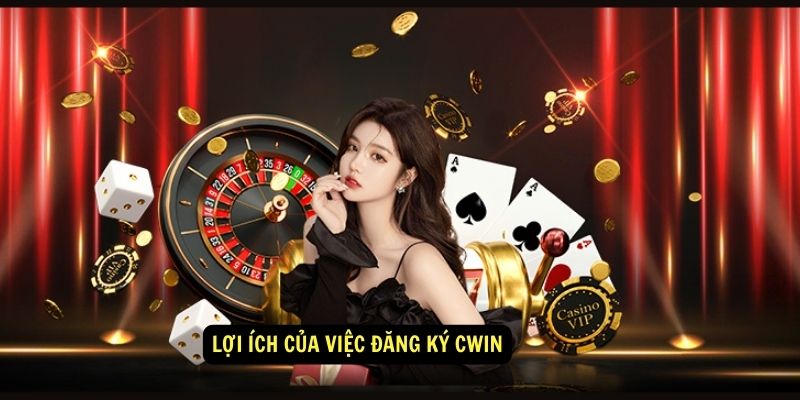 Lợi ích của việc đăng ký Cwin