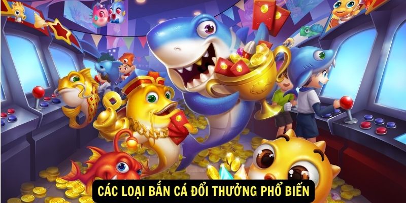 Các loại bắn cá đổi thưởng phổ biến