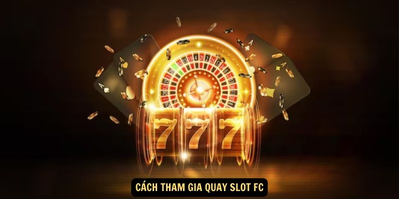 Cách tham gia quay slot FC