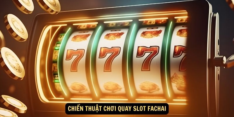 Chiến thuật chơi quay slot Fachai