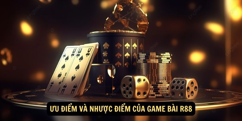 Ưu điểm và nhược điểm của game bài R88